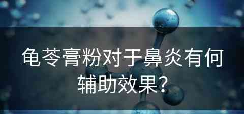 龟苓膏粉对于鼻炎有何辅助效果？